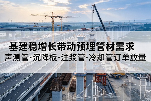 青神基建稳增长带动预埋监测管材需求，声测管、沉降板、注浆管订单持续放量